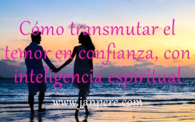 Cómo transmutar el temor en confianza, con inteligencia espiritual
