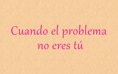 Cuando el problema no eres tú.