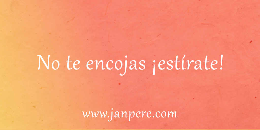 No te encojas, estírate