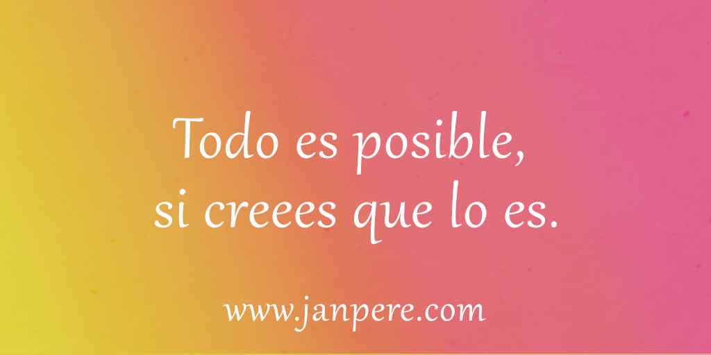 Todo es posible, si crees que lo es Todo es posible si crees que lo es